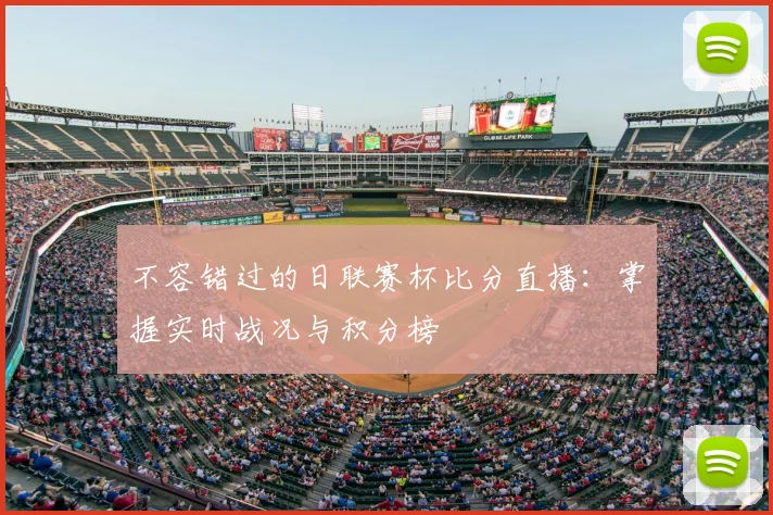 不容错过的日联赛杯比分直播:掌握实时战况与积分榜