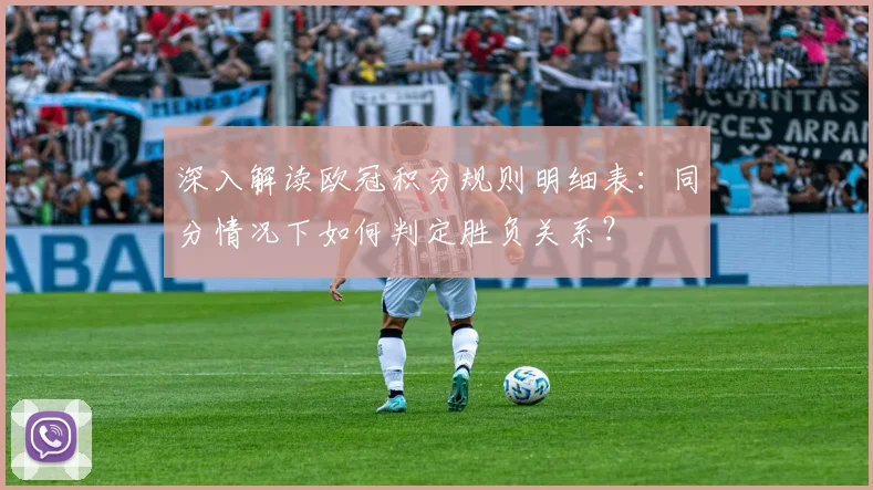 深入解读欧冠积分规则明细表：同分情况下如何判定胜负关系？