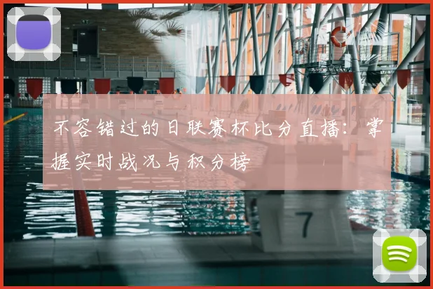 不容错过的日联赛杯比分直播：掌握实时战况与积分榜