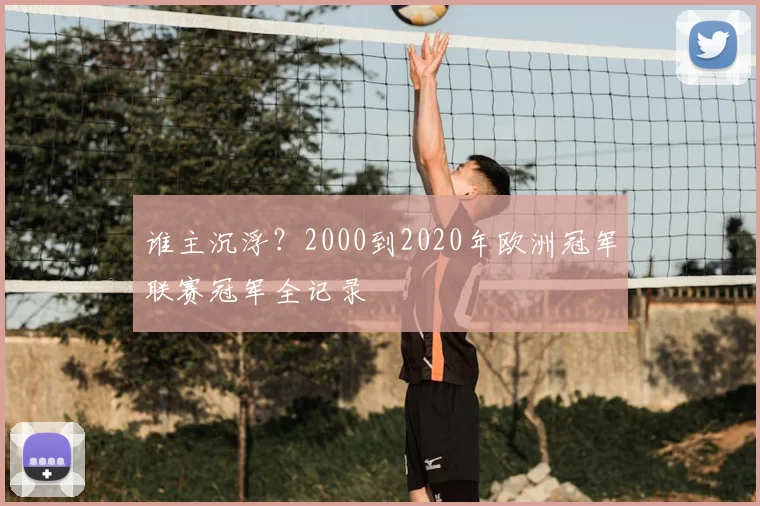 谁主沉浮?2000到2020年欧洲冠军联赛冠军全记录